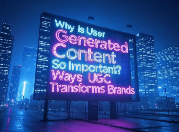 Neon city billboard reads "Why is User Generated Content So Important? Ways UGC Transforms Brands".